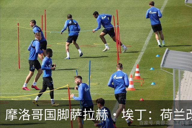 摩洛哥国脚萨拉赫·埃丁：荷兰改踢五后卫，这确实是谁也没想到的！