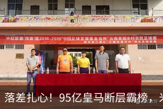 落差扎心！95亿皇马断层霸榜，米兰18.5亿排14，意甲追英超难在哪